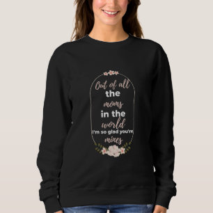 Out Of All The Moms In The World I'm So Glad Sweatshirt