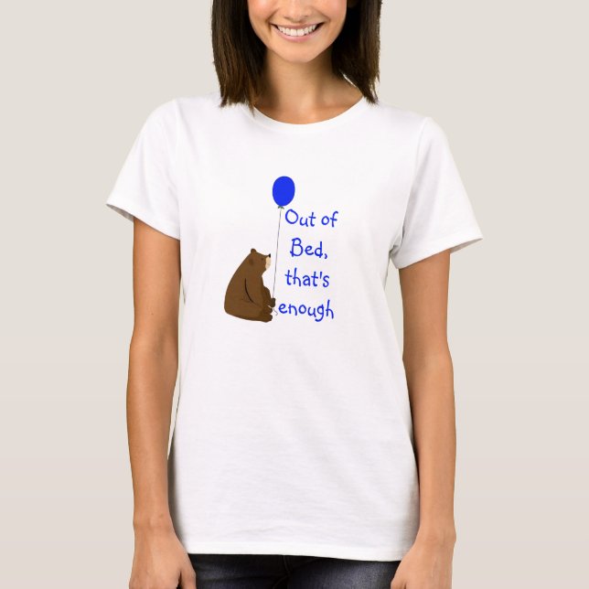 Out of Bed That's Enough Fun Balloon Bear Quote T-Shirt (Front)
