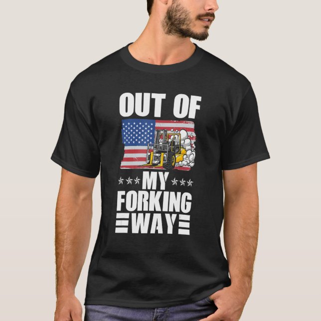 Out Of My Forking Way Forklift Driver Forklift Ope T-Shirt (Front)