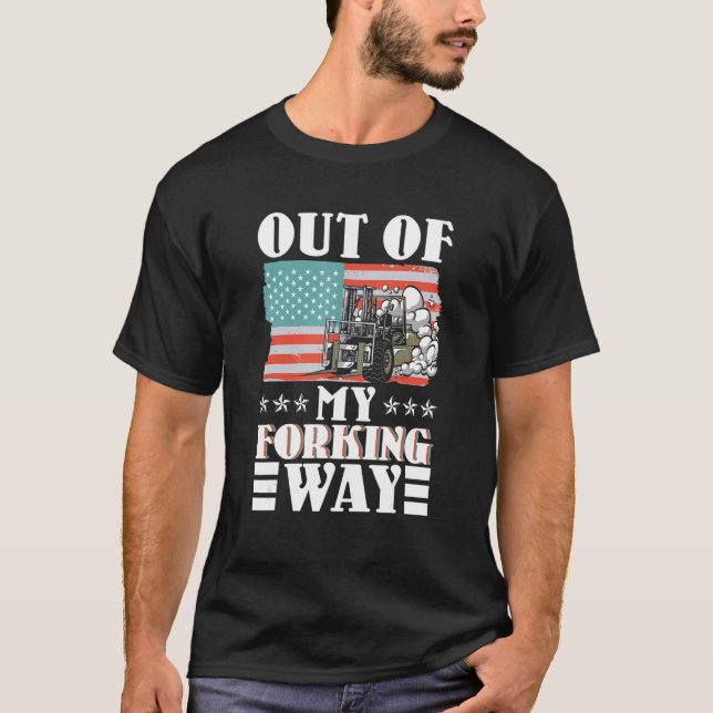 Out Of My Forking Way Forklift Driver Forklift Ope T-Shirt (Front)