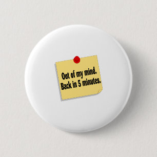 Out Of My Mind Back In 5 Minutes 6 Cm Round Badge