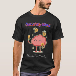 Out of My Mind Back in 5 Minutes T-Shirt