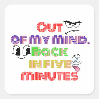 Out of my mind Back in five minutes Square Sticker