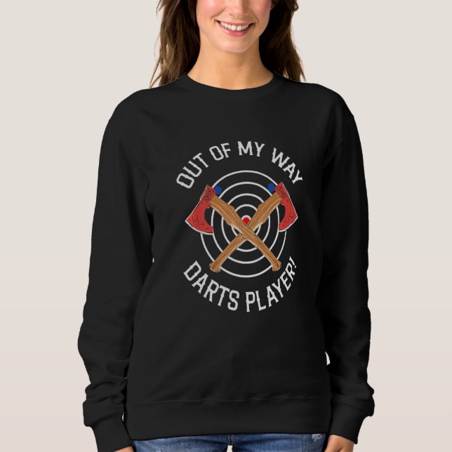 Out Of My Way Dart Player Quote For An Axe Throwin Sweatshirt (Front)
