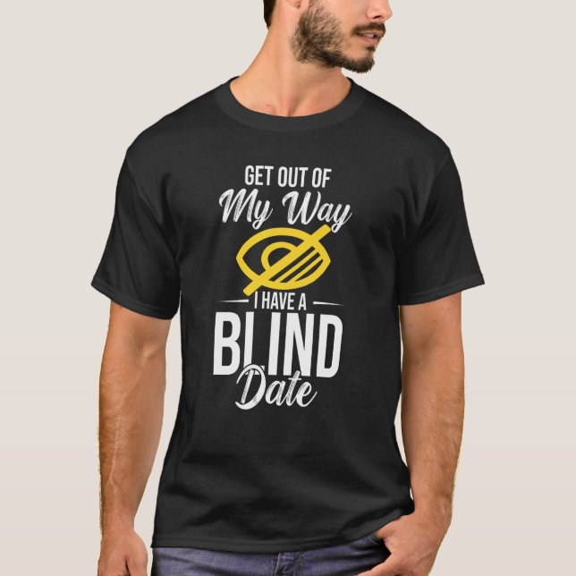 Out Of My Way I Have A Blind Date T-Shirt (Front)