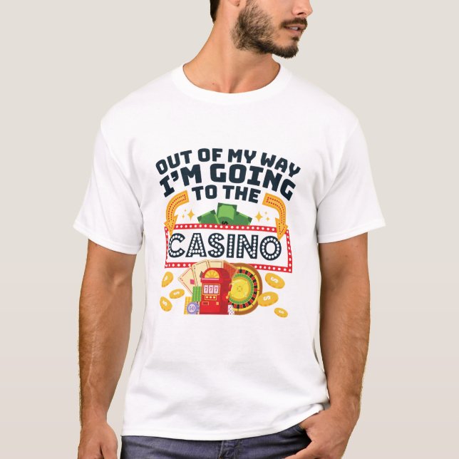 Out of My Way I'm Going to the Casino Gambler T-Shirt (Front)