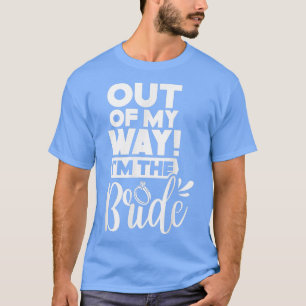Out Of My Way I'm The Bride Cute Party Wedding Bac T-Shirt