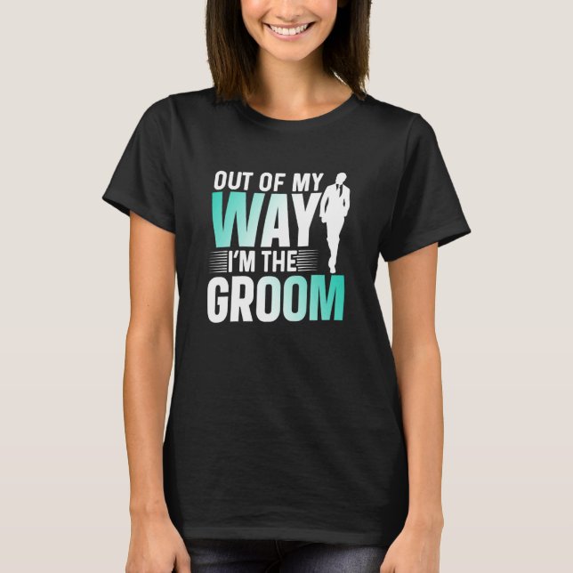 Out Of My Way I'm The Groom Bachelor Party Sayings T-Shirt (Front)
