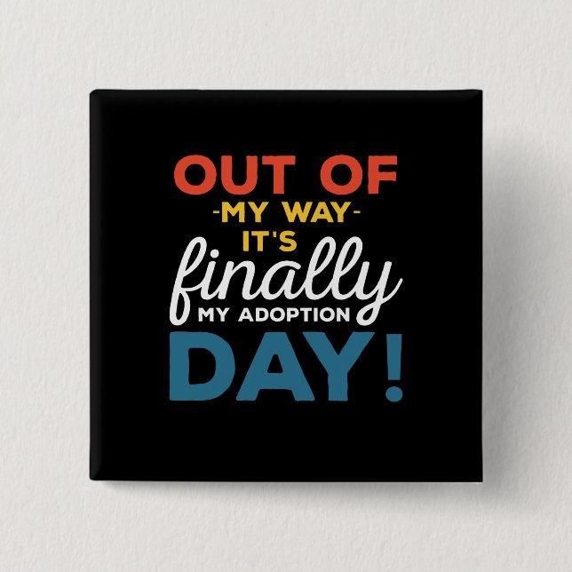 Out Of My Way Its Finally My Adoption Day 15 Cm Square Badge (Front)