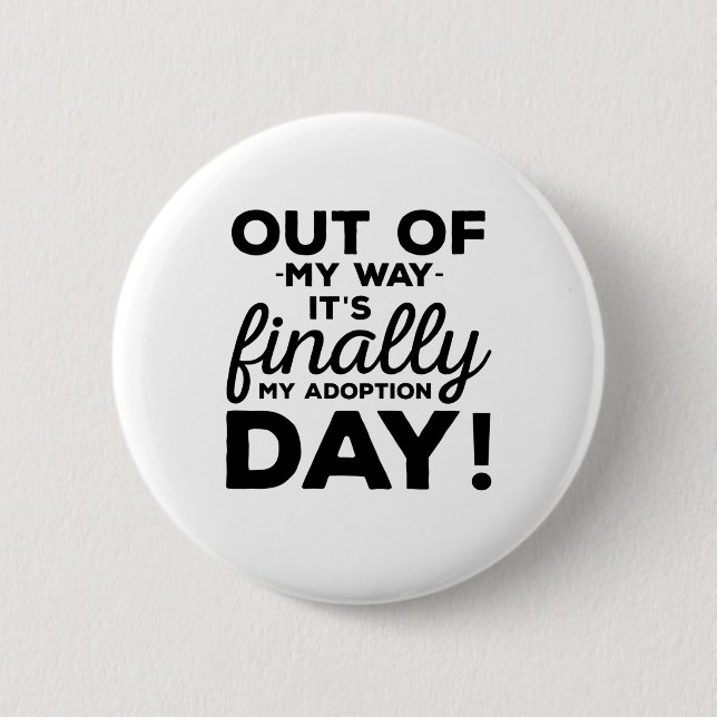Out Of My Way Its Finally My Adoption Day 6 Cm Round Badge (Front)