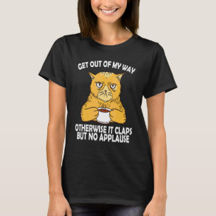 Out Of My Way Otherwise It Claps No Applause Cat M T-Shirt
