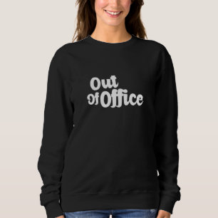 Out Of Office Sarcastic Hilarious Joke Men Women 7 Sweatshirt