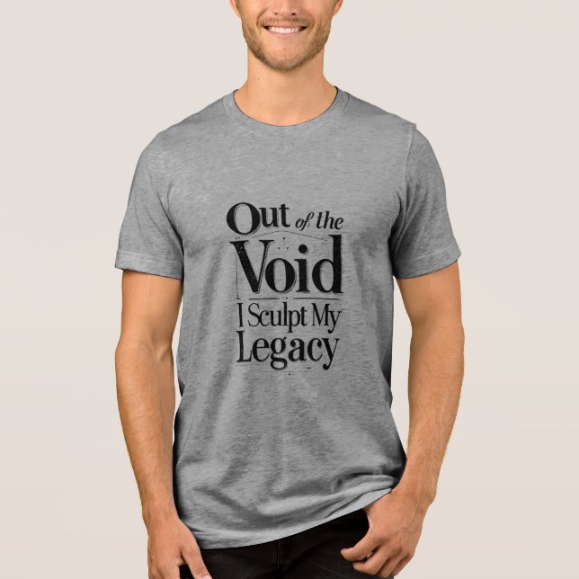 Out of the Void, I Sculpt My Legacy Tri-Blend Shirt (Front)