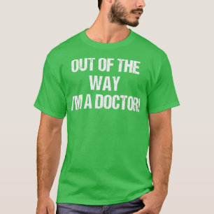 Out Of The Way Ix27m A Doctor 1 T-Shirt