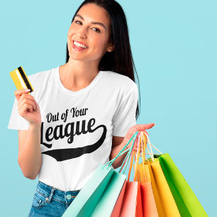 Out Of Your League - Sarcastic Dating Slogan T-Shirt