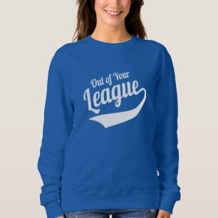 Out of Your League Sweatshirt