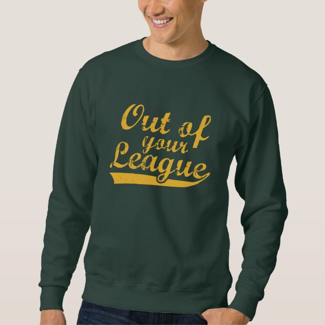 Out Of Your League Sweatshirt (Front)