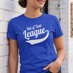 Out of Your League T-Shirt
