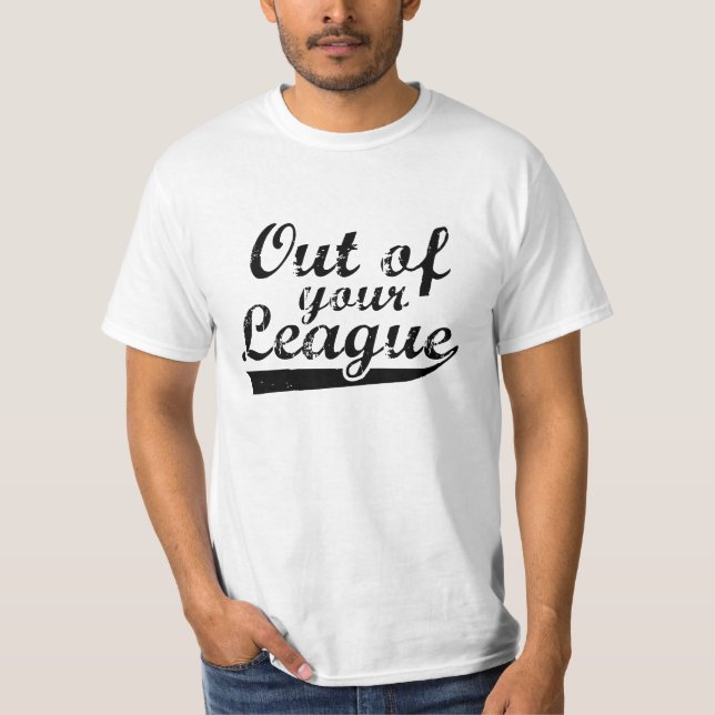 Out Of Your League T-Shirt (Front)