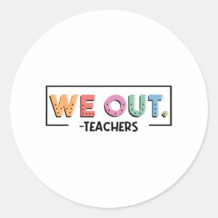 Out Teachers End Of School Year Happy Last Day Of Classic Round Sticker