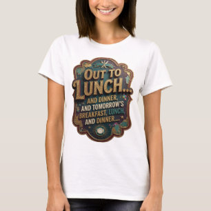 OUT TO LUNCH AND DINNER AND TOMORROW'S BREAKFAS v3 T-Shirt