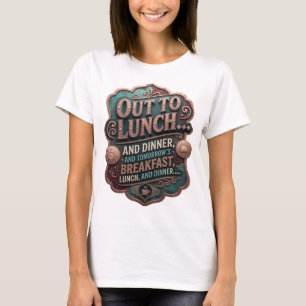 OUT TO LUNCH AND DINNER AND TOMORROW'S BREAKFAS v4 T-Shirt
