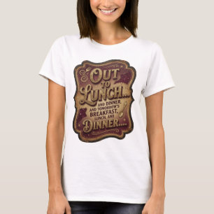 OUT TO LUNCH AND DINNER AND TOMORROW'S BREAKFAST L T-Shirt