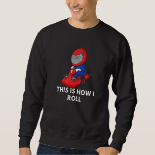 Outdoor Activity Go Karting This Is How I Roll Rac Sweatshirt