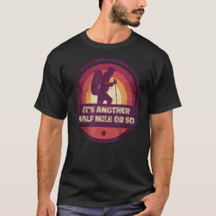 Outdoor It's Another Half Mile Or So Hiker Hiking T-Shirt