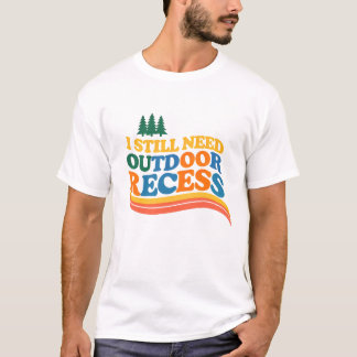 Outdoor Recess Lovers I Still Need Outdoor Fun Shi T-Shirt