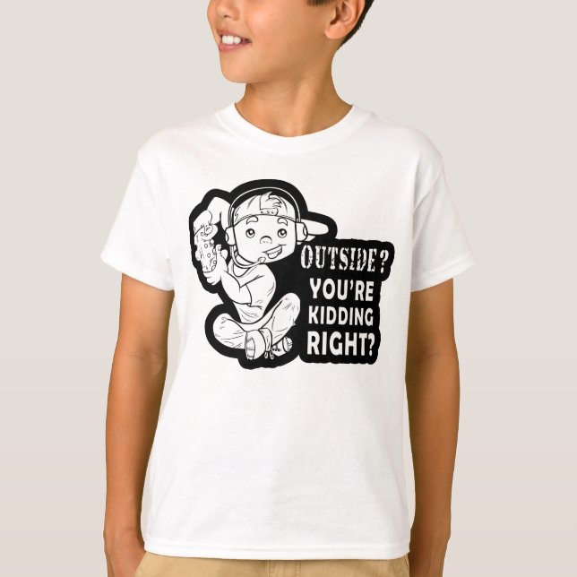 Outside? You're Kidding Right Funny Gaming Design T-Shirt (Front)