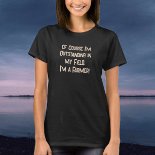 Outstanding in my Field. Farmer T-Shirt