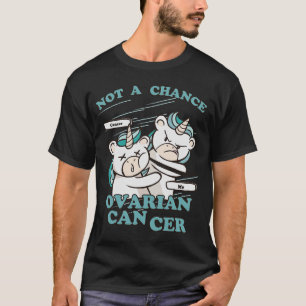 Ovarian Cancer Awareness , Not A Chance Ovarian Ca T-Shirt