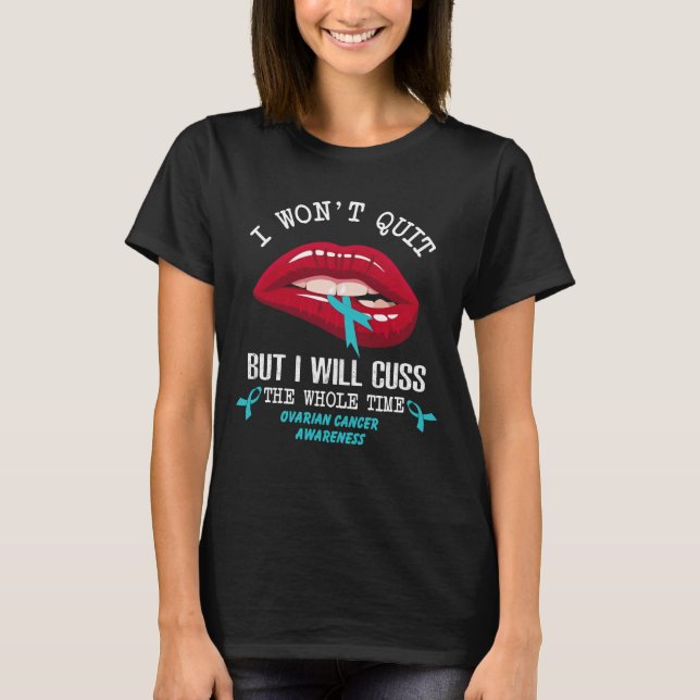 ovarian cancer won t quit cuss whole time T-Shirt (Front)