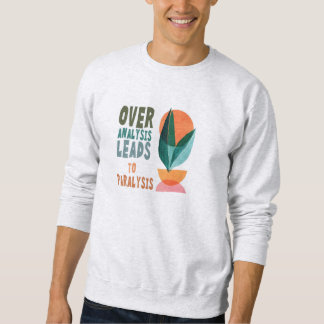 Over Analysis Leads to Paralysis Motivational Quot Sweatshirt