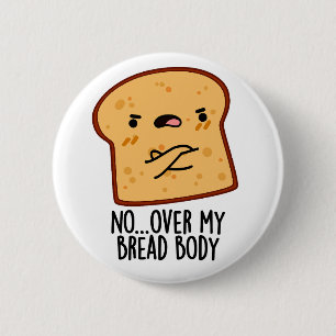 Over My Bread Body Funny Food Pun 6 Cm Round Badge
