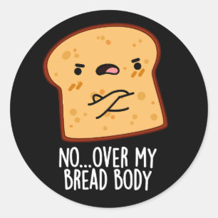 Over My Bread Body Funny Food Pun Dark BG Classic Round Sticker