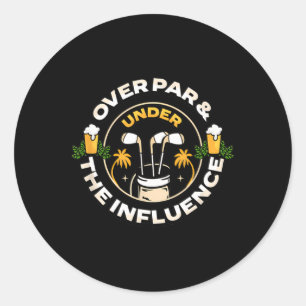 Over Par Under The Influence Funny Dad Men's Golf  Classic Round Sticker