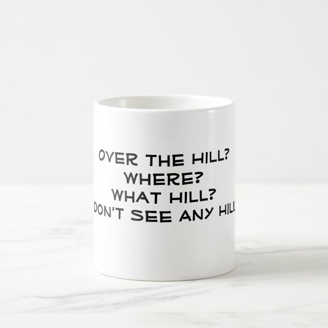 Over the Hill? Where? What Hill? I Don't See An... Coffee Mug (Center)