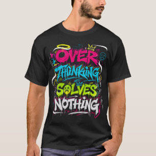 Over Thinking Solves Nothing Grunge Graffiti T-Shirt