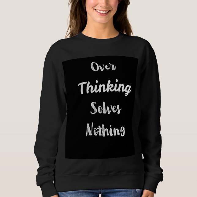 Over Thinking Sweatshirt | Motivation Quote  (Front)