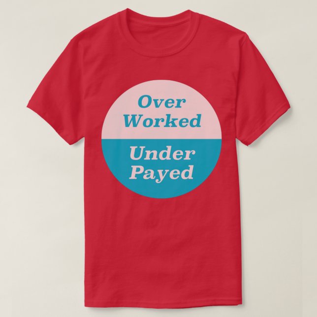 Over Worked Under Payed T-Shirt (Design Front)