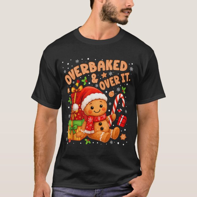 Overbaked And Over It Christmas Cookies Gingerbrea T-Shirt (Front)