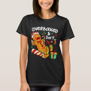 Overbaked And Over It Gingerbread Christmas Baking T-Shirt