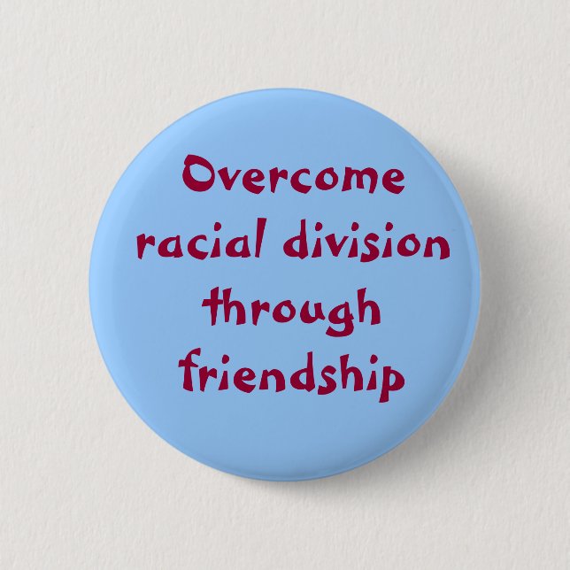 Overcome racial division through friendship 6 cm round badge (Front)