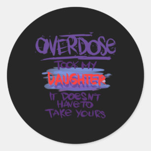 Overdose Took My Daughter It Doesn't' Have To Take Classic Round Sticker
