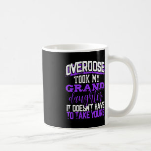 Overdose Took My Granddaughter Doesn't' Have To Ta Coffee Mug