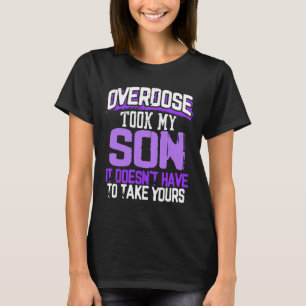 Overdose Took My Son It Doesn't' Have To Take Your T-Shirt