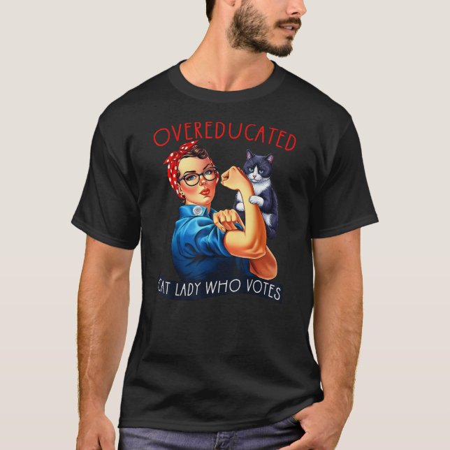 Overeducated Cat Lady Who Votes Rosie The Riveter  T-Shirt (Front)