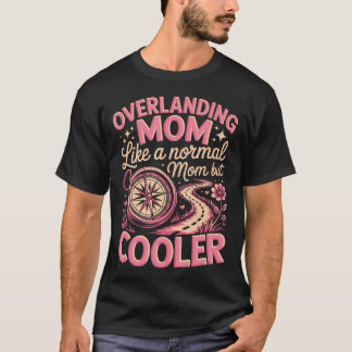 Overlanding Mum Like A Normal Mum But T-Shirt